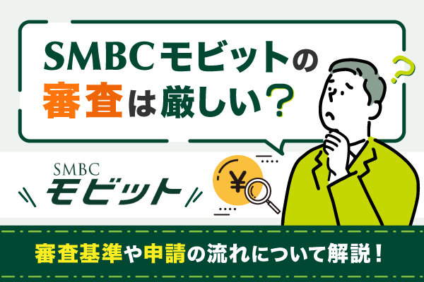 SMBCモビットの審査は厳しい？審査基準や申請の流れについて解説！