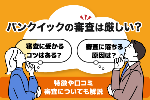 バンクイックの審査は厳しい？特徴や口コミ審査についても解説