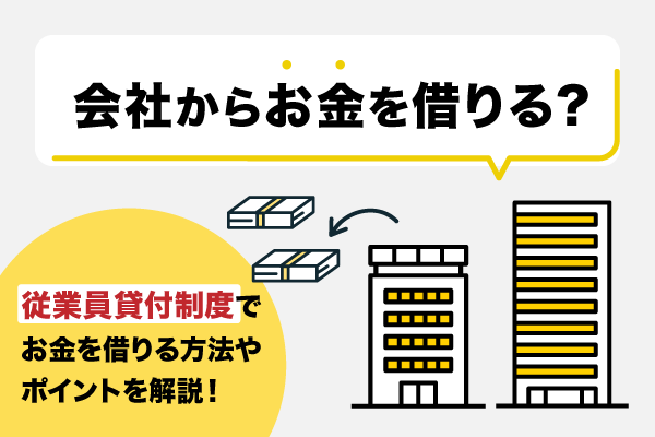 会社からお金を借りる？従業員貸付制度の条件や特徴について解説！